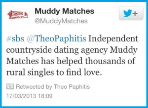 Re tweet from Theo Paphitis of our tweet saying Independent countryside dating agency Muddy Matches has helped thousands of rural singles to find love"